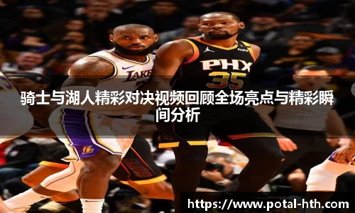 骑士与湖人精彩对决视频回顾全场亮点与精彩瞬间分析