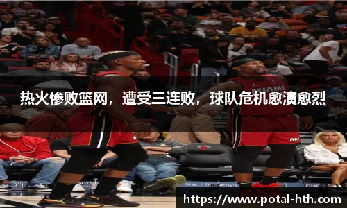 热火惨败篮网，遭受三连败，球队危机愈演愈烈