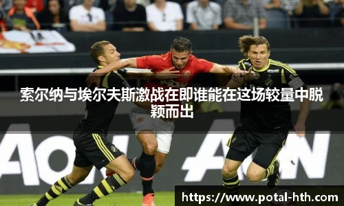 索尔纳与埃尔夫斯激战在即谁能在这场较量中脱颖而出