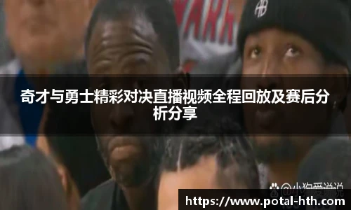 奇才与勇士精彩对决直播视频全程回放及赛后分析分享