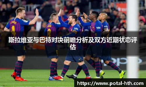 斯拉维亚与巴特对决前瞻分析及双方近期状态评估